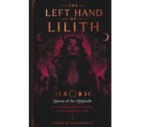 The Left Hand of Lilith; A Practical Grimoire of Qliphothic Magick, Invocation, Sovereignty, and the Nightside: Rituals of Invocation, Desire, Protection, Justice, Prosperity, and Liberation