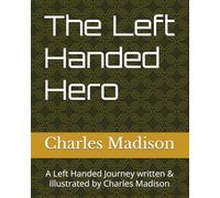 The Left Handed Hero: A Left Handed Journey written & Illustrated by Charles Madison