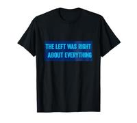 The Left was Right About Everything T-Shirt