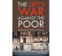 The Left's War Against the Poor: Rethinking the Politics of Poverty
