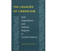 The Legacies of Liberalism: Path Dependence and Political Regimes in Central America