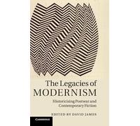 The Legacies of Modernism: Historicising Postwar and Contemporary Fiction