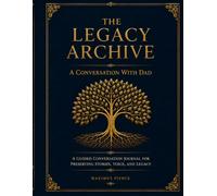 THE LEGACY ARCHIVE: A Conversation With Dad: A Guided Conversation Journal for Preserving Stories, Voice, and Legacy