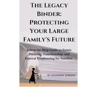 The Legacy Binder: Protecting Your Large Family's Future: A Step-by-Step Guide to Estate Planning, Guardianship, and Funeral Preplanning for Families