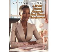The Legacy Builder: A 30 Day Business Planner for Black Women Entrepreneurs
