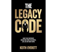 The Legacy Code: Dare to Be Different, Break Free From The Matrix, Live Life On Your Terms