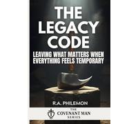 The Legacy Code: Leaving What Matters When Everything Feels Temporary (The Covenant Man)