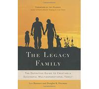 The Legacy Family: The Definitive Guide to Creating a Successful Multigenerational Family