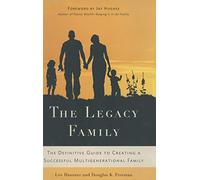 The Legacy Family: The Definitive Guide to Creating a Successful Multigenerational Family