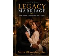 The Legacy Marriage: Know Yourself. Choose Wisely. Build A Legacy
