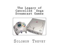 The Legacy of Cancelled Sega Dreamcast Games