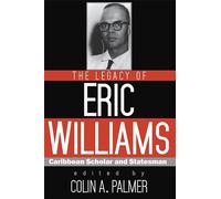 The Legacy of Eric Williams: Caribbean Scholar and Statesman