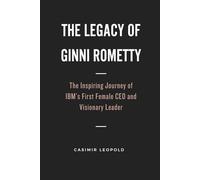 The Legacy of Ginni Rometty: The Inspiring Journey of IBM’s First Female CEO and Visionary Leader