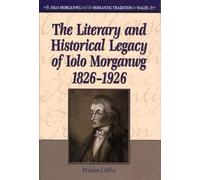 The Legacy of Iolo Morganwg, 1826-1926 (Iolo Morganwg and the Romantic Tradition in Wales)