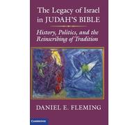 The Legacy of Israel in Judah's Bible: History, Politics, and the Reinscribing of Tradition