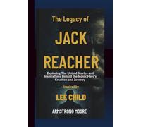 The Legacy of Jack Reacher: Exploring The Untold Stories and Inspirations Behind the Iconic Hero's Creation and Journey - Inspired by Lee Child