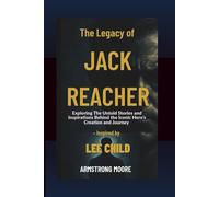 The Legacy of Jack Reacher: Exploring The Untold Stories and Inspirations Behind the Iconic Hero's Creation and Journey - Inspired by Lee Child
