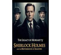 The legacy of Moriarty sherlock holmes and the brotherhood of shadows