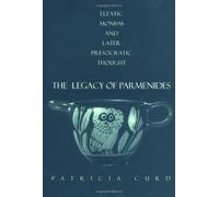 The Legacy of Parmenides - Eleatic Monism & Later PreSocratic Thought: Eleatic Monism and Later Presocratic Thought