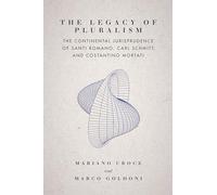 The Legacy of Pluralism: The Continental Jurisprudence of Santi Romano, Carl Schmitt, and Costantino Mortati (Jurists: Profiles in Legal Theory)