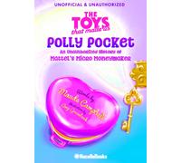 The Legacy of Polly Pocket: Mattel's Micro Moneymaker : An Unauthorized History of Mattel's Micro Moneymaker