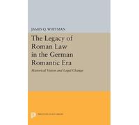 The Legacy of Roman Law in the German Romantic Era: Historical Vision and Legal Change (Princeton Legacy Library): 1075