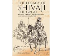 The Legacy of Shivaji the Great: Military Strategy, Naval Supremacy, and the Maratha Empire