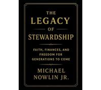The Legacy of Stewardship: Faith, Finances, and Freedom for Generations to Come