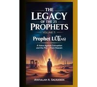 The Legacy of the 25 Prophets: Volume 7: Prophet Lūṭ (AS): A Voice Against Corruption and the Fire from Heaven.