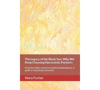 The Legacy of the Black Sun: Why We Keep Choosing Narcissistic Partners: From the father wound to emotional dependency: a guide to stop being ... Abuse and Complex Trauma (CPTSD))