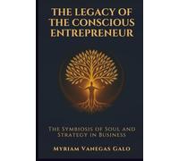 THE LEGACY OF THE CONSCIOUS ENTREPRENEUR: The Symbiosis of Soul and Strategy in Business
