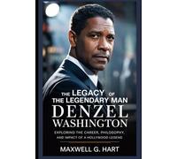 The Legacy of the Legendary Man Denzel Washington: Exploring the Career, Philosophy, and Impact of a Hollywood Legend