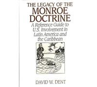 The Legacy of the Monroe Doctrine: A Reference Guide to U.S. Involvement in Latin America and the Caribbean (Contributions in Economics and)