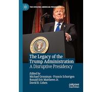 The Legacy of the Trump Administration: A Disruptive Presidency (The Evolving American Presidency)
