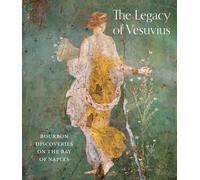 The Legacy of Vesuvius : Bourbon Discoveries on the Bay of Naples