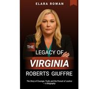 THE LEGACY OF VIRGINIA ROBERTS GIUFFRE: The Story of Courage, Truth, and the Pursuit of Justice - A Biography