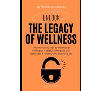 The Legacy of Wellness: The ultimate Guide to Traditional Remedies. Foods, techniques, and secrets for a healthy and balanced life.: 5 (Knowledge made simple)