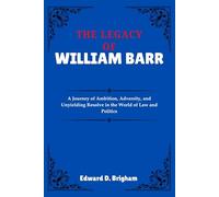 THE LEGACY OF WILLIAM BARR: A Journey of Ambition, Adversity, and Unyielding Resolve in the World of Law and Politics