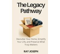 The Legacy Pathway: Declutter Your Home, Simplify Your Life, and Preserve What Truly Matters