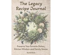 The Legacy Recipe Journal: Preserve Your Most Cherished Dishes, Kitchen Wisdom & Family Stories | Fill-In Recipe Pages with Memory Prompts | Share ... Laugh, and Smile About - Just As You Did
