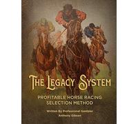 The Legacy System: The most comprehensive - profitable horseracing selection method ever published