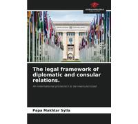 The legal framework of diplomatic and consular relations.: An international protection to be revolutionized.
