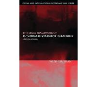 The Legal Framework of EU-China Investment Relations: A Critical Appraisal (with a Foreword by Professor Sir Elihu Lauterpacht): 1 (China and International Economic Law Series)