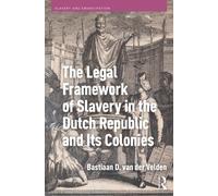 The Legal Framework of Slavery in the Dutch Republic and Its Colonies