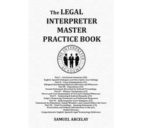 The Legal Interpreter: Complete Master Practice Book: A Comprehensive Collection of 200 Courtroom Scenarios and Dialogues in English and Spanish