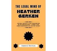 THE LEGAL MIND OF HEATHER GERKEN: From Small-Town Roots to Yale's Trailblazing Dean and Ford Foundation Leader - A Journey of Quiet Strength, ... of Ambition, Adversity, and Achievement)