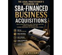 The Legal Practitioner's Deskbook on SBA-Financed Business Acquisitions: Equity Injection Rules, Asset Purchase Drafting, Lender Coordination, and Closing Procedures for Transactional Counsel