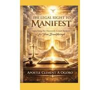 THE LEGAL RIGHT TO MANIFEST: Unlocking the Heavenly Court System for Your Breakthrough