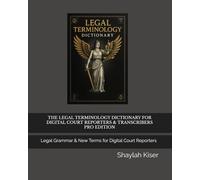 THE LEGAL TERMINOLOGY DICTIONARY FOR DIGITAL COURT REPORTERS & TRANSCRIBERS PRO EDITION: Legal Grammar & New Terms for Digital Court Reporters