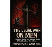THE LEGAL WAR ON MEN: Exposing Feminist Lies, Legal Corruption & The Silent Genocide of Men